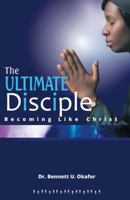 THE ULTIMATE DISCIPLE: Becoming Like Christ 1490818286 Book Cover