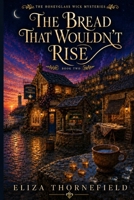 The Bread That Wouldn’t Rise: A Cozy Fantasy Mystery (The Honeyglass Wick Mysteries) B0HH9FL9JL Book Cover