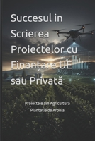 Succesul in Scrierea Proiectelor cu Finan?are UE sau Privata: Proiectele din Agricultura Planta?ia de Aronia (Business Books for Entrepreneurs and Corporations) (Romansh Edition) B0GY7VW5HZ Book Cover