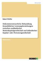 Einkommensteuerliche Behandlung fremd�blicher Leistungsbeziehungen zwischen ausl�ndischer Mutterkapitalgesellschaft und inl�ndischer Kapital- oder Personengesellschaft 3640260163 Book Cover