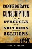 Confederate Conscription and the Struggle for Southern Soldiers 0807176214 Book Cover