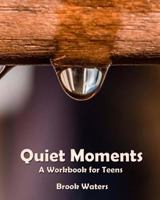 Quiet Moments: A Workbook for Teenage Depression and Anxiety 1717200648 Book Cover