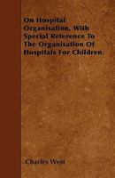 On Hospital Organisation, with Special Reference to the Organisation of Hospitals for Children 3337161812 Book Cover