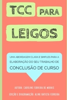 TCC PARA LEIGOS: UMA ABORDAGEM CLARA E SIMPLES PARA A ELABORAÇAO DO SEU TRABALHO DE CONCLUSÃO DE CURSO B08LNKPZLV Book Cover