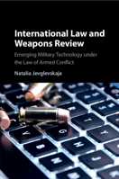 International Law and Weapons Review: Emerging Military Technology under the Law of Armed Conflict 1108931073 Book Cover