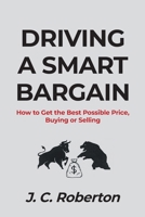 Driving a Smart Bargain: How to Get the Best Possible Price, Buying or Selling. 1684562449 Book Cover