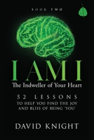 I AM I The Indweller of Your Heart—Book Two: 52 LESSONS TO HELP YOU FIND THE JOY AND BLISS OF BEING 'YOU' 1838009175 Book Cover