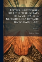 Lettres Chrestiennes Sur Les Differens États De La Vie, Et Sur La Nécessité De La Retraite Dans Chaque État, Volume 1 1147315515 Book Cover