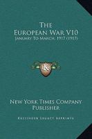 The European War V10: January To March, 1917 1166491439 Book Cover