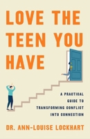 Love the Teen You Have: How to Parent to Shift the Narrative, Spark Connection, and Create Better Results 1250361001 Book Cover
