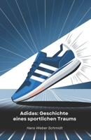 Adidas: Geschichte eines sportlichen Traums: Von Deutschland in die Welt: Wie aus einem kleinen Schuhgeschäft eine Sportlegende wurde (German Edition) B0DX7G6LXV Book Cover