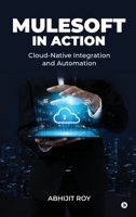 MuleSoft in Action: Cloud-Native Integration and Automation B0GSW34WJ9 Book Cover