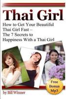 Thai Girl: How to Get Your Beautiful Thai Girl Fast - The 7 Secrets to Happiness With a Thai Girl 1494357895 Book Cover