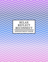 Relax Reflect Reconnect Appointment Book: Undated Daily Planner - Schedule Organizer Notebook for Spa or Salon - Weekly Layout Showing Daily and ... - Colorful Chevron Design (Keeping Organized) 169287182X Book Cover