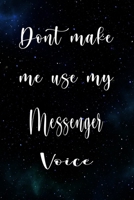 Don't Make Me Use My Messenger Voice: The perfect gift for the professional in your life - Funny 119 page lined journal! 1674810512 Book Cover