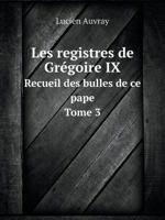 Les registres de Grégoire IX Recueil des bulles de ce pape. Tome 3 5519125066 Book Cover