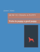 How to train a puppy: Tricks to puppy a good puppy B09HPXN51V Book Cover