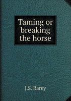 Taming or Breaking the Horse, by a New and Improved Method 111670501X Book Cover