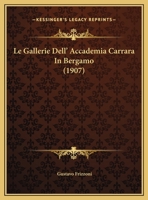 Le Gallerie Dell' Accademia Carrara In Bergamo (1907) 1160158762 Book Cover