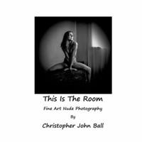 This Is The Room: Fine Art Nude Photography 0992689929 Book Cover
