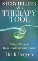 Storytelling as a Therapy Tool: Using Story to Heal Trauma and Abuse B0BC1B2SN5 Book Cover