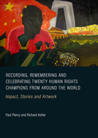 Recording, Remembering and Celebrating Twenty Human Rights Champions from Around the World: Impact, Stories and Artwork 1804419834 Book Cover