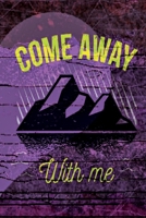 Come Away With Me: This is the last thing you always forget to take with - Cute Mountains Hiniking travel Notebool to write your Good Thoughts in - Gift Idea for Girl Dad Diary 1692556428 Book Cover