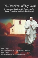 Take Your Foot Off My Neck!: A Layman’s Bareknuckle Response To Pope Francis’s Desiderio Desideravi B0BFNZ7MQD Book Cover