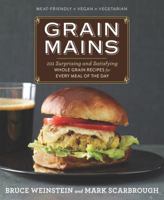 Grain Mains: 101 Sexy, Satisfying Recipes That Move Whole Grains to the Center of the Plate 1609613066 Book Cover