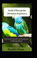 Guide d'Élevage des Perruches Populaires: Tout ce que Vous Devez Savoir pour un Élevage Réussi B0CCCX6LRP Book Cover