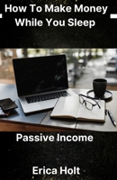 Passive Income: How To Make Money While You Sleep B0C47SRM9T Book Cover