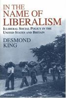 In The Name of Liberalism: Illiberal Social Policy in the USA and Britain 0198296290 Book Cover