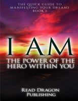 I AM: The Power of the Here within You: The Quick Guide to Manifesting Your Dreams 1522797084 Book Cover