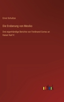 Die Eroberung von Mexiko: Drei eigenhändige Berichte von Ferdinand Cortez an Kaiser Karl V. 336828004X Book Cover