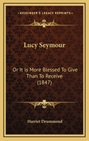 Lucy Seymour: Or It Is More Blessed To Give Than To Receive 0554675145 Book Cover