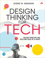Design Thinking for Tech: Solving Problems and Realizing Value in 24 Hours 0137933037 Book Cover