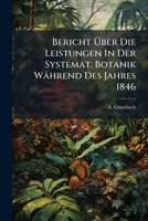 Bericht Uber Die Leistungen in Der Systemat. Botanik Wahrend Des Jahres 1846: (Besond. Abgedruckt Aus D. Archiv Fur Naturgeschichte. Jhrgg. 1847. II. Bd.) 1274690544 Book Cover