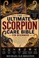 THE ULTIMATE SCORPION CARE BIBLE FOR BEGINNERS: A Complete Step-by-Step Handbook for Choosing, Housing, Feeding, Handling, Understanding Behavior, ... Raising Healthy Pet Scorpions with Confidence B0HK8M3V24 Book Cover
