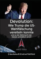 Devolution: Wie Trump die US-Wahlfälschung vereiteln konnte und so schließlich die Weltmacht der Kabale bricht 3947982488 Book Cover