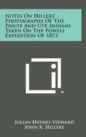 Notes on Hillers' Photographs of the Paiute and Ute Indians Taken on the Powell Expedition of 1873 1258645327 Book Cover