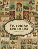 Victorian Ephemera Collection: Over 150 Vintage Copyright-Free Images To Cut Out : Ephemera For Junk Journals, Cards, Decoupage, Collages, Scrapbooking, & Mixed Media Projects B0915RP86R Book Cover