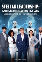 Stellar Leadership: Igniting Excellence Beyond the C-Suite: Galactic Command, the Future of Leadership 1971045357 Book Cover