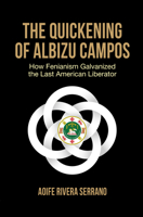 The Quickening of Albizu Campos: How Fenianism Galvanized the Last American Liberator 1932982000 Book Cover