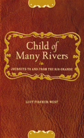 Child Of Many Rivers: Journeys To And From The Rio Grande 0896725561 Book Cover