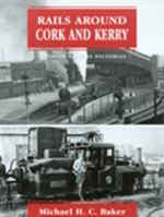 Rails Around Cork And Kerry:  An Irish Railway Pictorial 0711031584 Book Cover