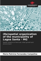 (Re)spatial organization of the municipality of Lagoa Santa - MG: Spatial relations of land use, urban growth and environment 6205808455 Book Cover