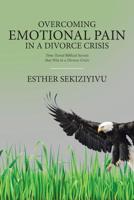 Overcoming Emotional Pain in a Divorce Crisis: Time Tested Biblical Secrets that Win in a Divorce Crisis 1645694070 Book Cover