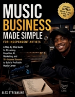Music Business Made Simple for Independent Artists: A Step-by-Step Guide to Streaming, Royalties, AI, Marketing, and 10+ Income Streams to Build a Profitable Music Career B0GW6BRZGS Book Cover
