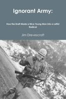 Ignorant Army: How the Draft Made a Nice Young Man into a Leftist Radical 0998300500 Book Cover