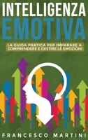 Intelligenza Emotiva: La guida per comprendere e gestire le emozioni, migliorare la capacit� di socializzazione e sviluppare delle relazioni costruttive sia in ambito lavorativo che personale. 180272091X Book Cover